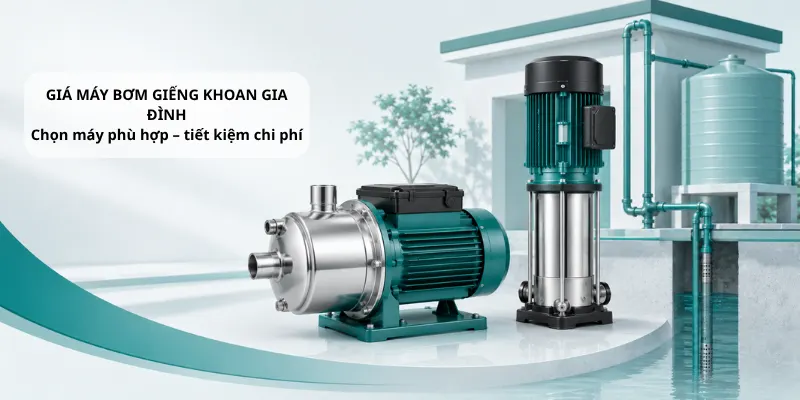 giá máy bơm giếng khoan gia đình phụ thuộc vào nhiều yếu tố